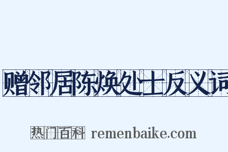 赠邻居陈焕处士反义词是什么意思的图片